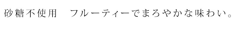 砂糖不使用　フルーティーでまろやかな味わい