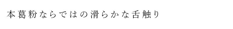 本葛ならではの滑らかな舌触り