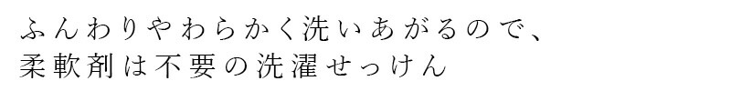 ふんわりやわらかく洗いあがるので、柔軟剤は不要の洗濯せっけん