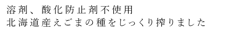 溶剤、乳酸化防止剤不使用。北海道産えごまの種をじっくりしぼりました