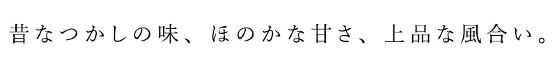 昔なつかしの味。ほのかな甘さ、上品な風合い