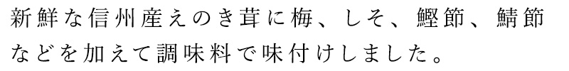  新鮮な信州産えのき茸に梅、しそ、鰹節、鯖節などを加えて調味料で味付けしました。