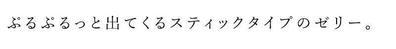 ぷるぷるっと出てくるスティックタイプのゼリー。