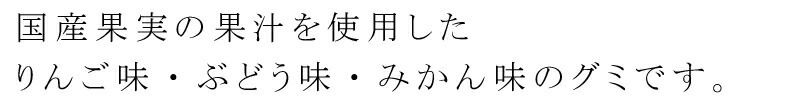 国産果実の果汁を使用した、りんご味、ぶどう味、みかん味のグミです。