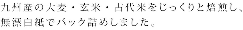 九州産の大麦・玄米・古代米（黒米・赤米・緑米）をじっくりと焙煎し、無漂白紙でパック詰めしました。