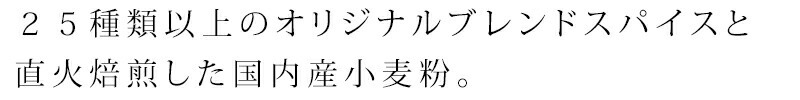 ２５種類以上のオリジナルブレンドスパイスと直火焙煎した国内産小麦粉