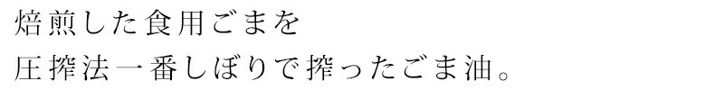 焙煎した食用ごまを圧搾法一番しぼりで搾ったごま油。