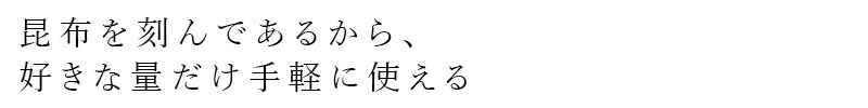 昆布を刻んであるから、好きな量だけ手軽に使える