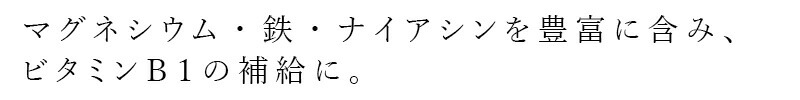 マグネシウム・鉄・ナイアシンを豊富に含み、ビタミンB1の補給に。