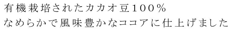 有機栽培されたカカオ豆100%。なめらかで風味豊かなココアに仕上げました。