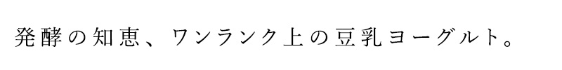 発酵の知恵、ワンランク上の豆乳ヨーグルト。