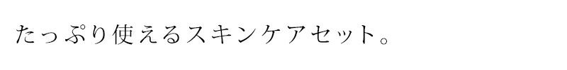 たっぷり使えるスキンケアセット