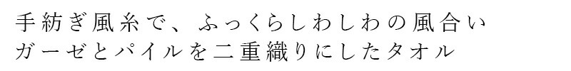 手紡ぎ風糸で、ふっくらしわしわの風合い ガーゼとパイルを二重織りにしたタオル