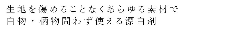 生地を傷めることなくあらゆる素材で 白物・柄物問わず使える漂白剤