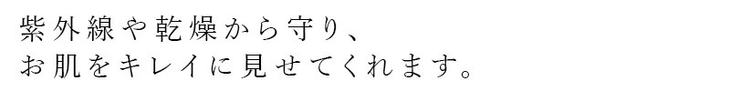 紫外線や乾燥から守り、お肌をキレイに見せてくれます。