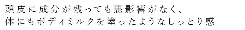 頭皮に成分が残っても悪影響がなく、体にもボディミルクを塗ったようなしっとり感