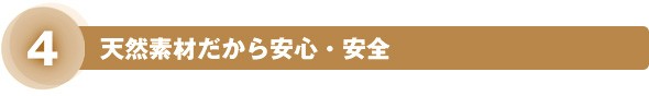 4.天然素材だから安心・安全