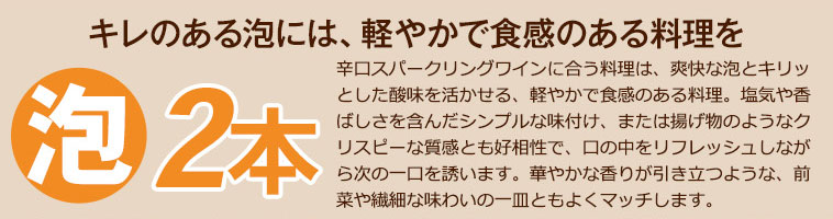 泡２本／キレのある泡には、軽やかで食感のある料理を