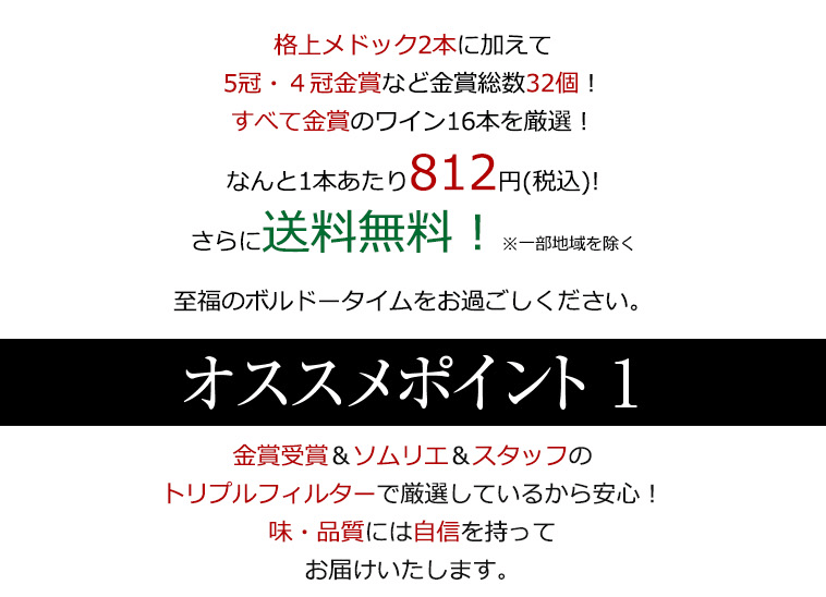 格上メドック２本に加えて５冠・４冠金賞など金賞総数32個！すべて金賞のワイン16本を厳選！なんと1本あたり812円(税込)!さらに送料無料！※一部地域を除く 至福のボルドータイムをお過ごしください。