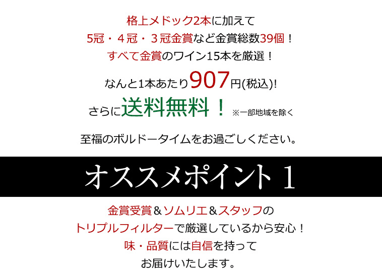 格上メドック２本に加えて５冠・４冠・３冠金賞など金賞総数39個！すべて金賞のワイン15本を厳選！なんと1本あたり907円(税込)!さらに送料無料！※一部地域を除く 至福のボルドータイムをお過ごしください。