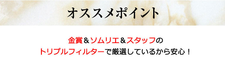 おすすめポイント　金賞＆ソムリエ＆スタッフのトリプルフィルターで厳選しているから安心！