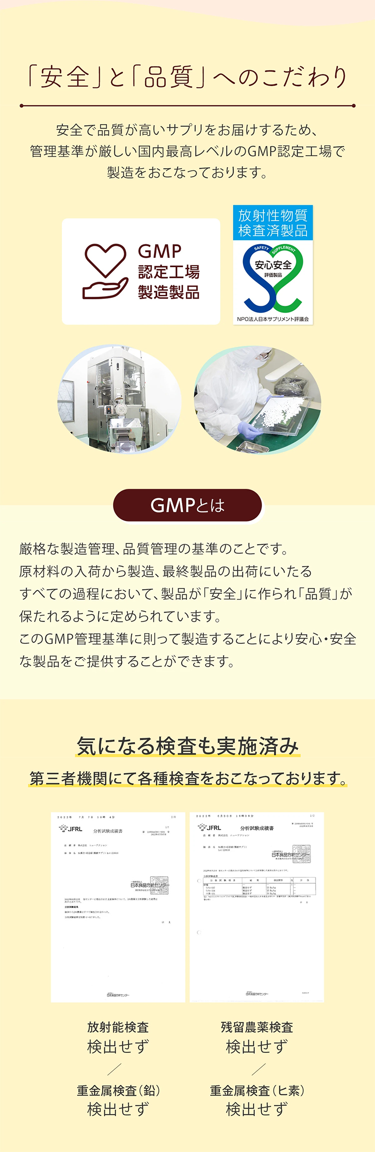 「安全」と「品質」へのこだわり。安全で品質が高いサプリをお届けするため、管理基準が厳しい国内最高レベルのGMP認定工場で製造をおこなっております。