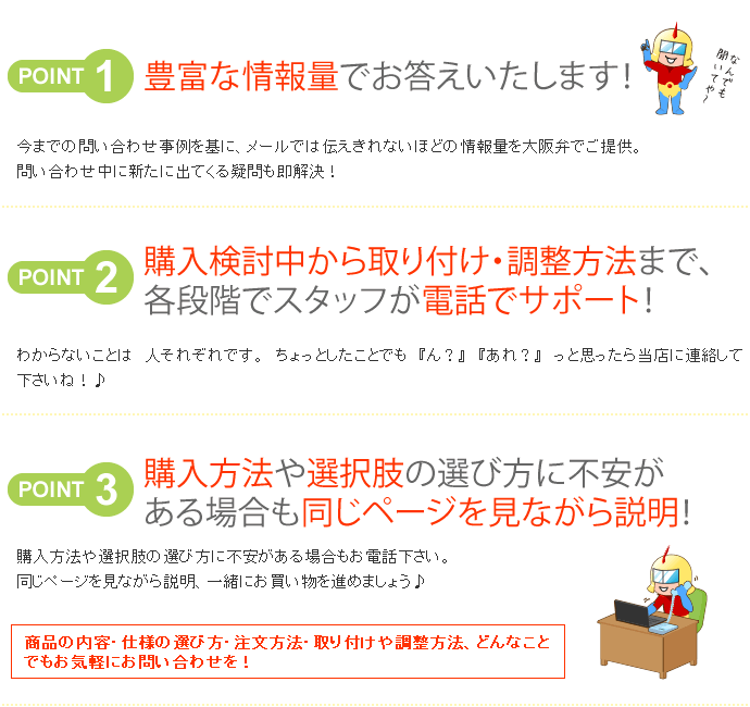 豊富な情報量でお答えいたします!購入検討中から取り付け・調整方法まで、
各段階でスタッフが電話でサポート!購入方法や選択肢の選び方に不安がある場合も同じページを見ながら説明!