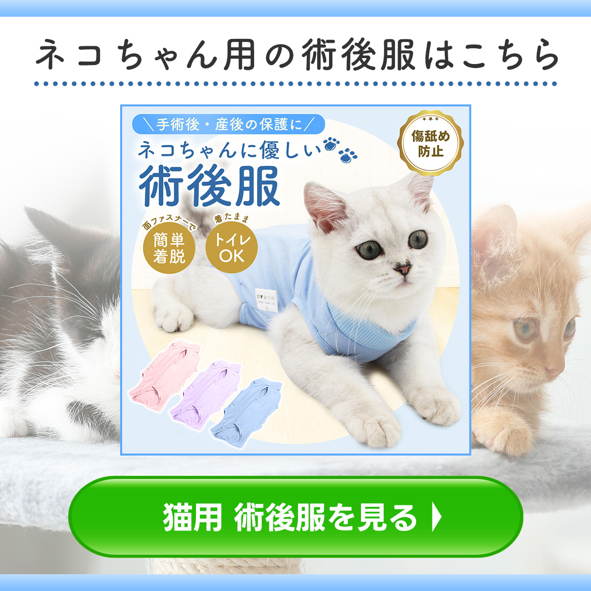 ネコちゃん用の術後服もご用意しています。画像クリックで別タイプの商品ページへリンクします。
