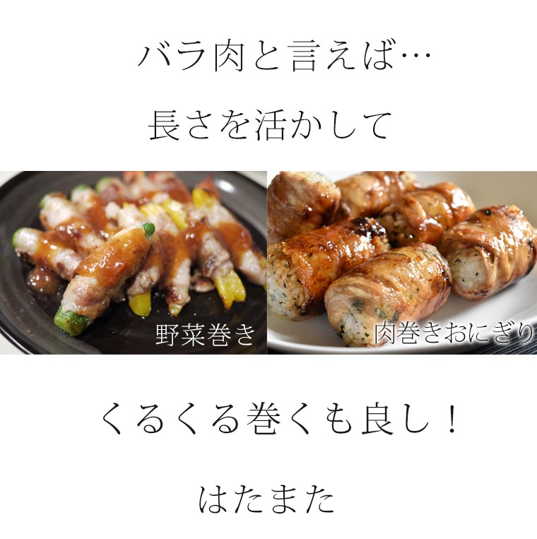 バラ肉と言えば、その長さを活かして野菜巻きや肉巻きおにぎりのようにくるくる巻くも良し！