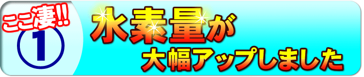 水素量が大幅アップ