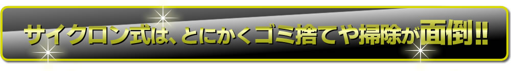 サイクロン式のゴミ捨ては面倒