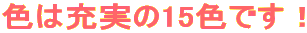 色は、さらに充実の１８色！