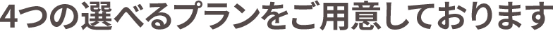 ４つの選べるプランをご用意しております