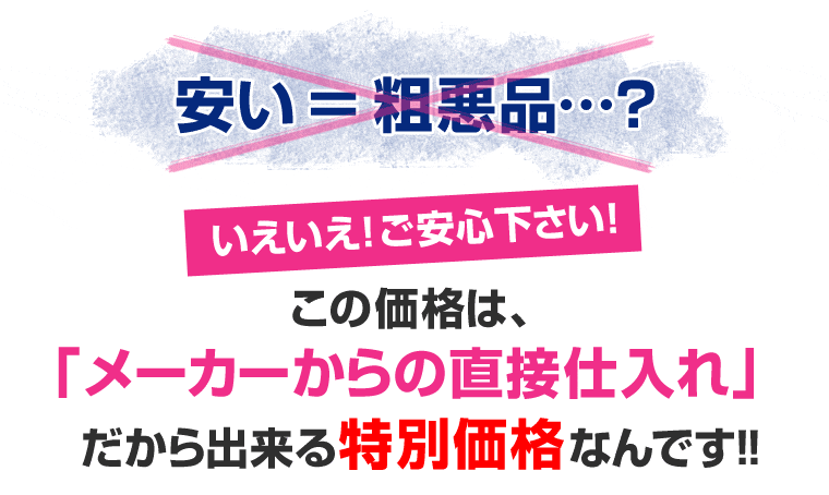 「メーカーからの直接仕入れ」だから出来る特別価格