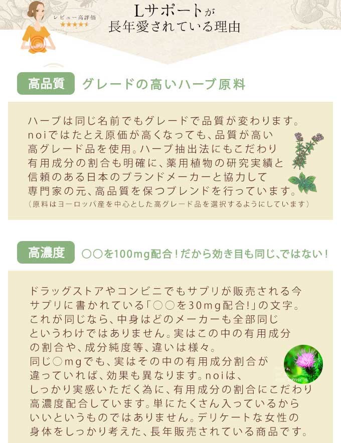 女性はみんな悩んでる　ホルモンバランス　女性は更年期になるまで、毎月きちんと月経が訪れます。これは、卵胞ホルモンと黄体ホルモンの2種類の作用により訪れるものですが、この女性ホルモンのバランスが崩れると、女性は様々な心と身体の症状が現れるようになります。さらに、加齢で子宮機能が低下し、エストロゲンが欠乏して多くの悩みが増えると言われています。人によって症状は様々ですが、ひどい症状で動けなくなる人も。長年、日本の女性はこうした症状もガマンすることが求められていましたが、欧州では早くから対処法が見出されています。　チェストツリーと7種のハーブの力