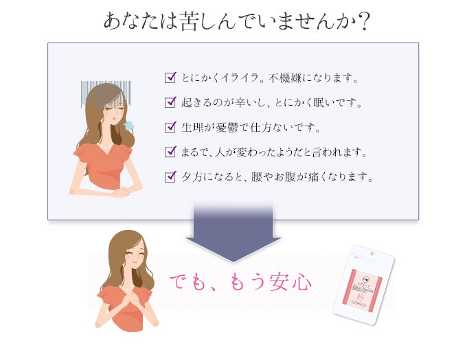 あなたは苦しんでいませんか？とにかくイライラ、不機嫌になります。起きるのが辛いし、とにかく眠いです。生理が憂鬱で仕方ないです。まるで、人が変わったようだと言われます。夕方になると、腰やお腹が痛くなります。でも、もう安心