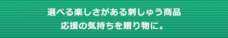 選べる楽しさがある刺しゅう商品。応援の気持ちを贈り物に。