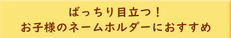 ばっちり目立つ！お子様のネームホルダーにおすすめ