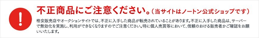 不正商品にご注意ください。（当サイトはノートン公式ショップです） 格安販売店やオークションサイトでは、不正に入手した商品が販売されていることがあります。不正に入手した商品は、サーバーで無効化を実施し、利用ができなくなりますのでご注意ください。特に個人売買等において、信頼のおける販売者かご確認をお願いいたします。