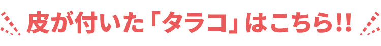 皮がついたタラコ