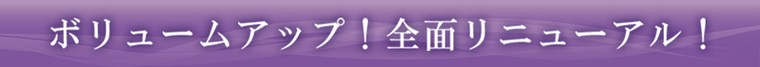 ボリュームアップ!全面リニューアル!