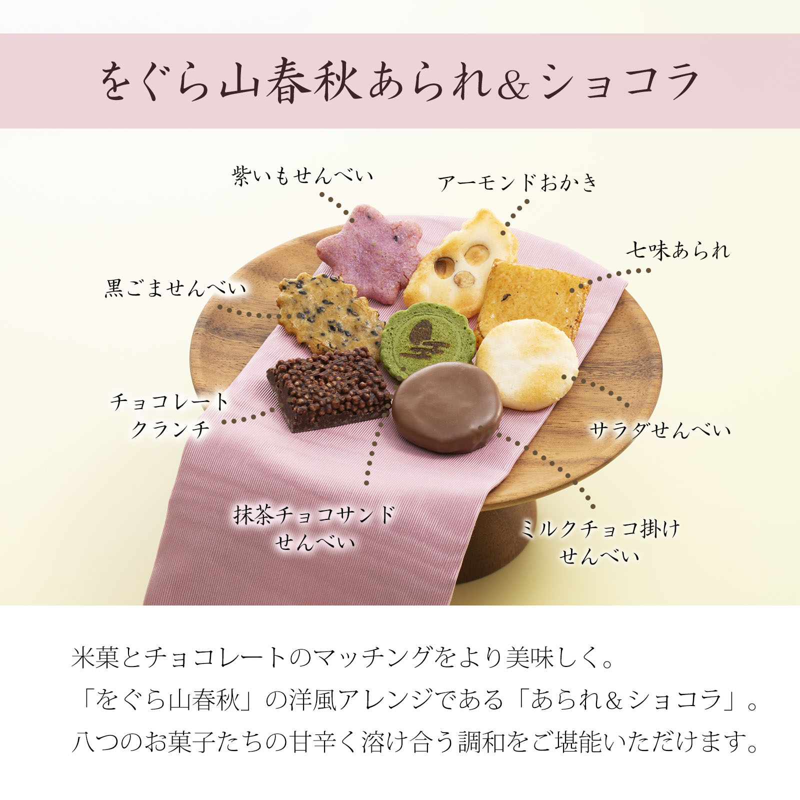 【をぐら山春秋あられ＆ショコラ】米菓とチョコレートのマッチングをより美味しく。「をぐら山春秋」の洋風アレンジである「あられ＆ショコラ」。八つのお菓子たちの甘辛く溶け合う調和をご堪能いただけます。