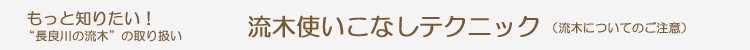もっと知りたい！“長良川の流木”の取り扱い。流木についてのご注意として、産地・特性・お手入れ方法をご紹介しています。流木専門店「流木と流木」