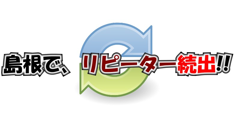 島根でリピーター続出!!