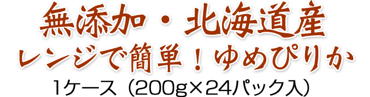 無添加・北海道産レンジで簡単！ゆめぴりか　200g×24パック入り