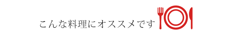 こんな料理におすすめです