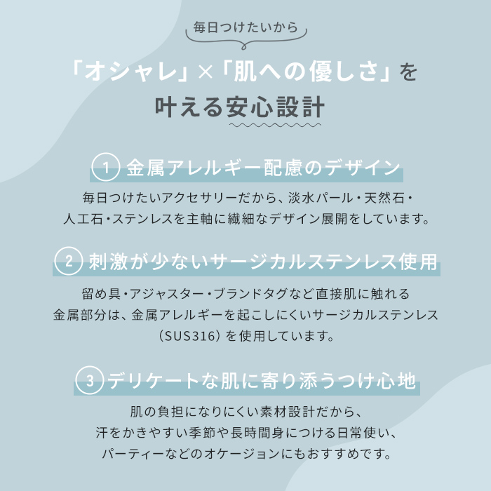 金属アレルギーに配慮したデザインで、淡水パール・天然石・人工石を主軸に刺激が少ないサージカルステンレスを使用しています。