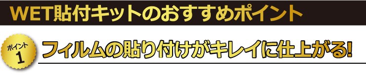 【ポイント1】　フィルムの貼り付けがキレイに仕上がる!