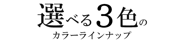 選べる３色のカラーラインナップ
