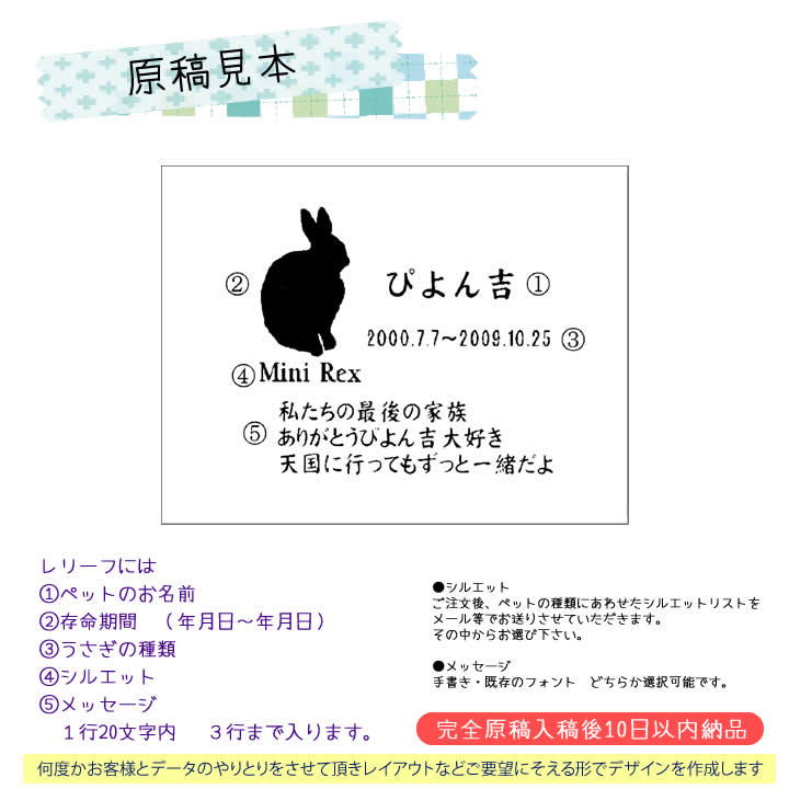 原稿見本　レリーフには次の項目が彫られます。1ペットのお名前２存命期間  （年月日〜年月日）３ペットの種類　４シルエット　５自筆のメッセージ（１行20文字以内で３行迄）※白の用紙に黒のボールペンやサインペン、線の太さは0.3〜0.7mmで書いたものを画像データ（Jpeg）メール添付で送って下さい。LINEでもOKです。また、自筆でなくフォトでの対応もいたします。自筆のメッセージ（１行20文字以内で３行迄） について※白の用紙に黒のボールペンやサインペン、線の太さは0.3〜0.7mmで書いたものを画像データ（Jpeg）メール添付で送って下さい。LINEでもOKです。また、自筆でなくフォトでの対応もいたします。